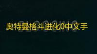奥特曼格斗进化0中文手机版